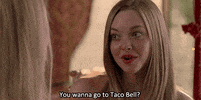 Mean Girls You Wanna Go To Taco Bell GIF