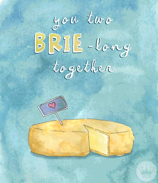 Illustrated gif. Decorated with a tiny pink heart, we see a block of brie cheese with a slice removed. Text, “You two brie-long together.”