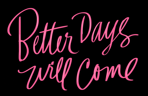 better days will come