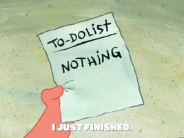 TV gif. Patrick Star from SpongeBob SquarePants holds up a piece of paper that has "To-Do List" written at the top. The rest of the page is blank except for the word, "Nothing," which he promptly crosses out with a pencil. 