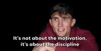 It's Not About The Motivation It's Discipline