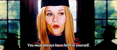 Legally Blonde you must always have faith in yourself.