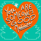 You are someone's good medicine