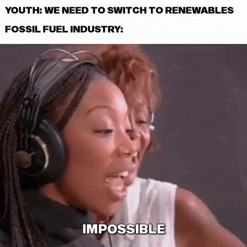 Video gif. Caption reads, “Youth: We need to switch to renewables. Fossil fuel industry.” Video of two women wearing headphones singing enthusiastically, “Impossible.”