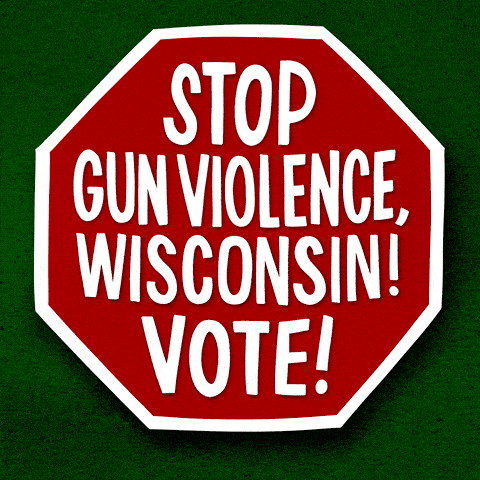 Stop gun violence, Wisconsin! Vote!