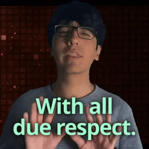 With all due respect.
