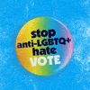 Stop anti-LGBTQ+ hate - vote
