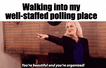 Walking into my well-staffed polling place motion meme