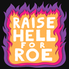 Raise Hell for Roe