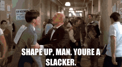Image result for you're a slacker gif