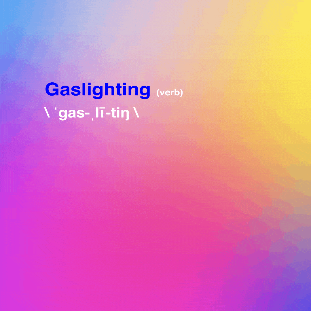 Text gif. Dictionary definition, on a watercolor rainbow background. Text, "Gaslighting, verb. Gas, lie, ting. Manipulate (someone) using psychological methods into or questioning their own sanity or powers of reasoning."