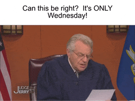 Reality TV gif. In a clip from Judge Jerry, we see Jerry on the bench in his robe, reading over a document. Text, "Can this be right? It's only Wednesday!" "Only" is in all caps.