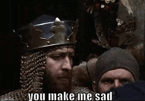 Movie gif. A knight from Monty Python and the Holy Grail declares "you make me sad."