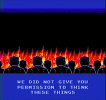 Digital art gif. Lines of soldiers are looking at fire that leaps up and down and the text says, "We did not give you permission to think these things."