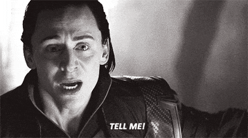 Loki from Avengers saying "Tell me!"