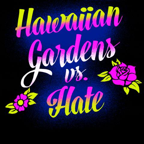 Text gif. Graphic graffiti-style painting of feminine script font and stenciled tattoo flowers, all in neon pink and chartreuse, text reading, "Hawaiian Gardens vs hate," then hate is sprayed over with the message, "Call 211, to report hate."
