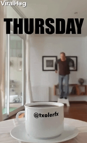 Video gif. A trick of perspective is used to make it look like a man jumps from a step stool in the background into a cup of coffee in the foreground. As he appears to land in the cup, coffee spills out the saucer beneath it. Text, "Thursday."