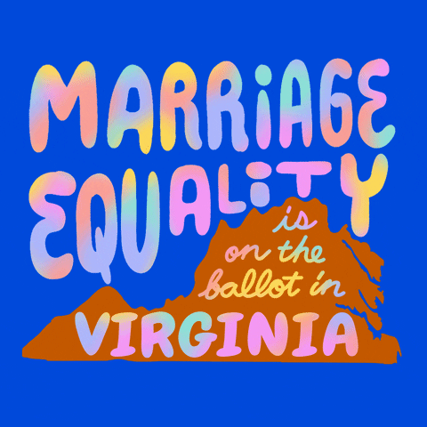 Text gif. Over the orange shape of Virginia against a blue background reads the message in multi-colored flashing text, “Marriage equality is on the ballot in Virginia.”