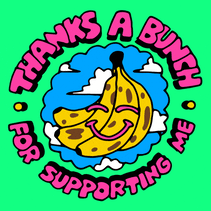 Thanks a bunch for supporting me bananas