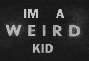 Text gif. Glitchy black and white film still reads, "I'm a weird kid."
