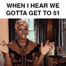 When I hear we gotta get to 51