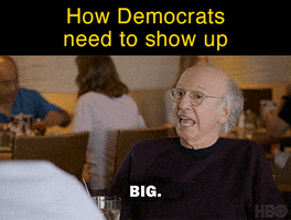 TV gif. From Curb Your Enthusiasm, Larry David as Larry says "Big," Jeff Garlin as Jeff asks "How big," and Larry responds "Really big," JB Smoove as Leon punctuating with "Wow." Text, "How Democrats need to show up."