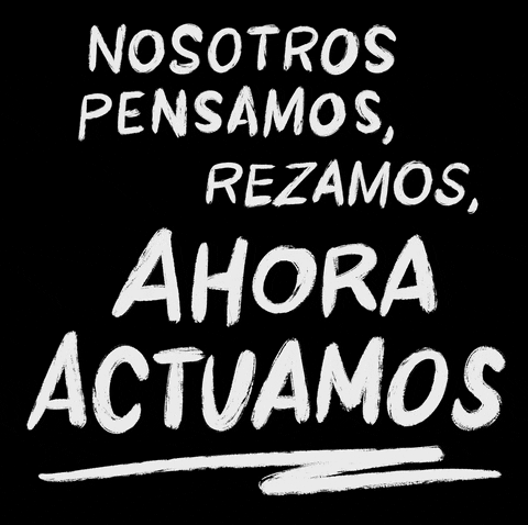Digital art gif. In large white all-caps letters that look as if they've been written on a black chalkboard, text reads, "Nosotros Pensamos, Rezamos, Ahora Actuamos."