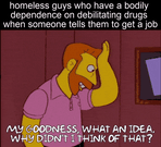 Homeless guys who have a bodily dependence on debilitating drugs when someone tells them to get a job motion meme