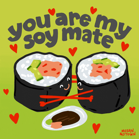 Digital illustration gif. Two sushi rolls with smiley faces reach out to hug each other as hearts dance around them against a wasabi green background. Text, "You are my soy mate."