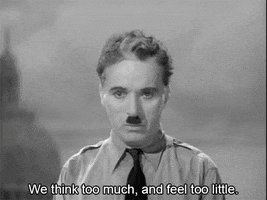 We think too much, and feel too little. charlie chaplin GIF