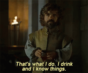 That's what I do. I drink and I know things gif