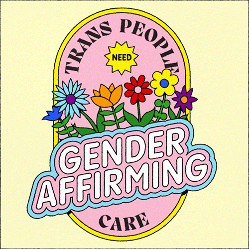 Digital art gif. Pink oval framed in yellow against pale yellow background features dancing colorful flowers and the message, “Trans people need gender affirming care.”