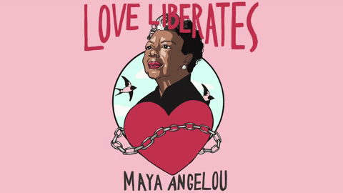 Love Liberates - Maya Angelou