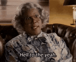 Movie gif. Tyler Perry dressed as Madea sternly says to us "Hell to the yeah."