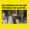 Me changing out my gas appliance for electric Bruce Almighty