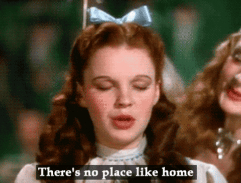 Dorothy from the Wizard of Oz saying there is no place like home.