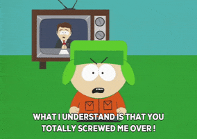 South Park gif. Furious Kyle stands in front of a TV and yells, “What I understand is that you totally screwed me over! So why should I have to listen to you?”