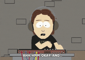 South Park gif. Wearing headphones at a soundboard, a confused DJ wearing a 95.2 Rocks KMetal shirt pressed buttons uncertainly and says “Ahh, hmm, okay, and…”