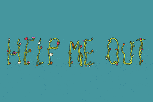 Text gif. Wiggly vines of flowers and plants write out the message, "Help me out," pulsing and blooming.