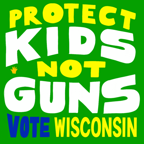 Text gif. Capitalized yellow and white text against a green background reads, “Protect kids not guns, Vote Wisconsin.” Six tiny hands appear in the center of the text.