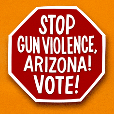 Stop gun violence, Arizona! Vote!