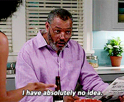 TV gif. Laurence Fishburne as Pops in Blackish raises his shoulders and stares off into space unbothered as he says, "I have absolutely no idea."
