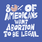 80% of Americans Want Abortion to be Legal