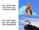 The GOP when they force you to have a child vs when you can't afford the hospital bill motion meme