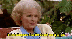 TV gif. Betty White as Rose in Golden Girls looks up and to the side, concerned, and asks "But what happens when there's only one of us left?" which appears as text.