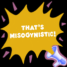 That's misogynistic! megaphone