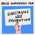 Raise awareness for substance use prevention, etc.