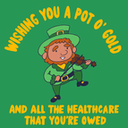 Wishing you a pot o' gold and all the health care that you're owed