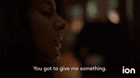 You Got To Give Me Something