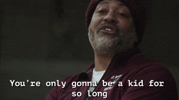 You're Only Gonna Be A Kid For So Long